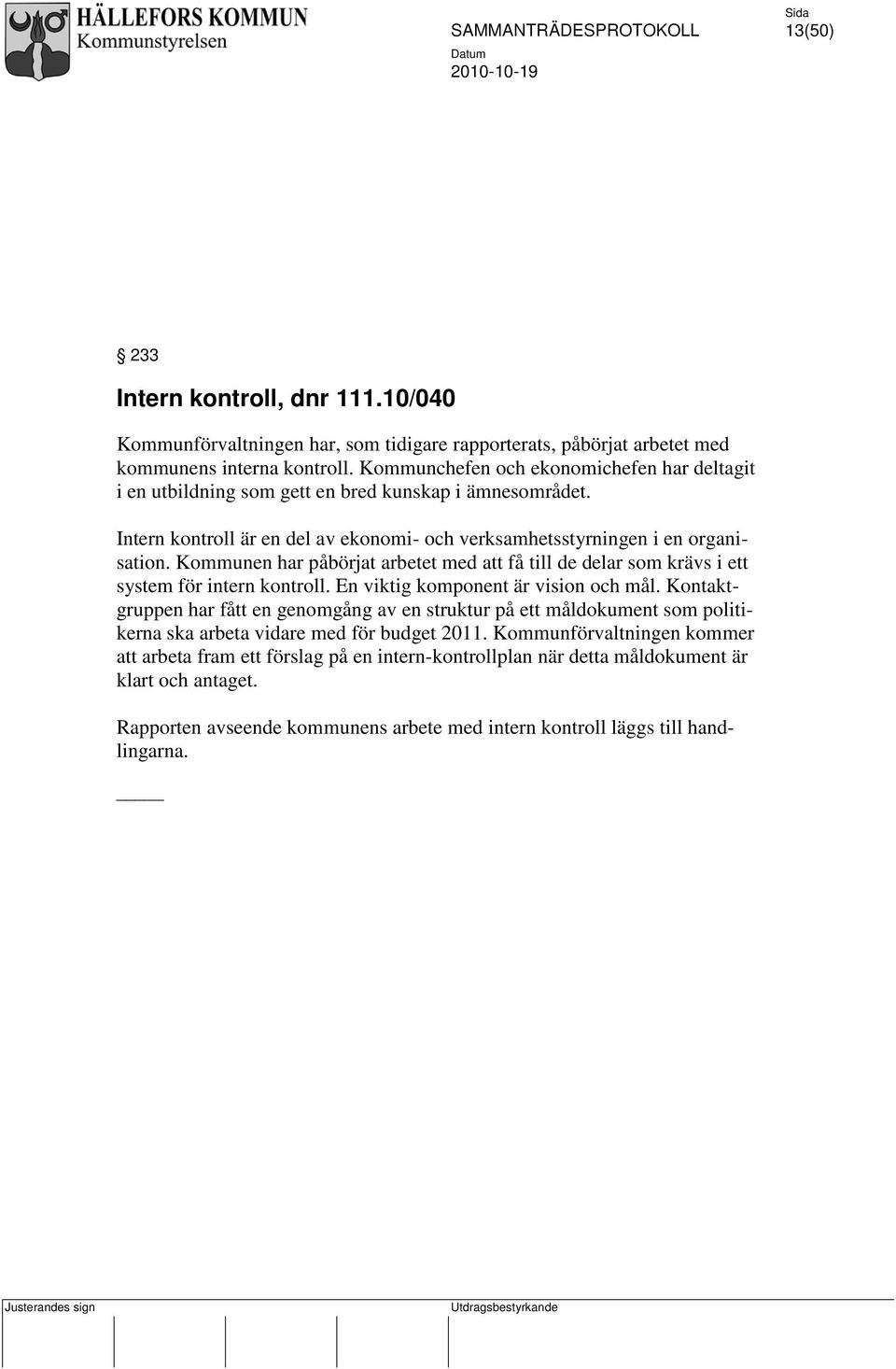 Kommunen har påbörjat arbetet med att få till de delar som krävs i ett system för intern kontroll. En viktig komponent är vision och mål.