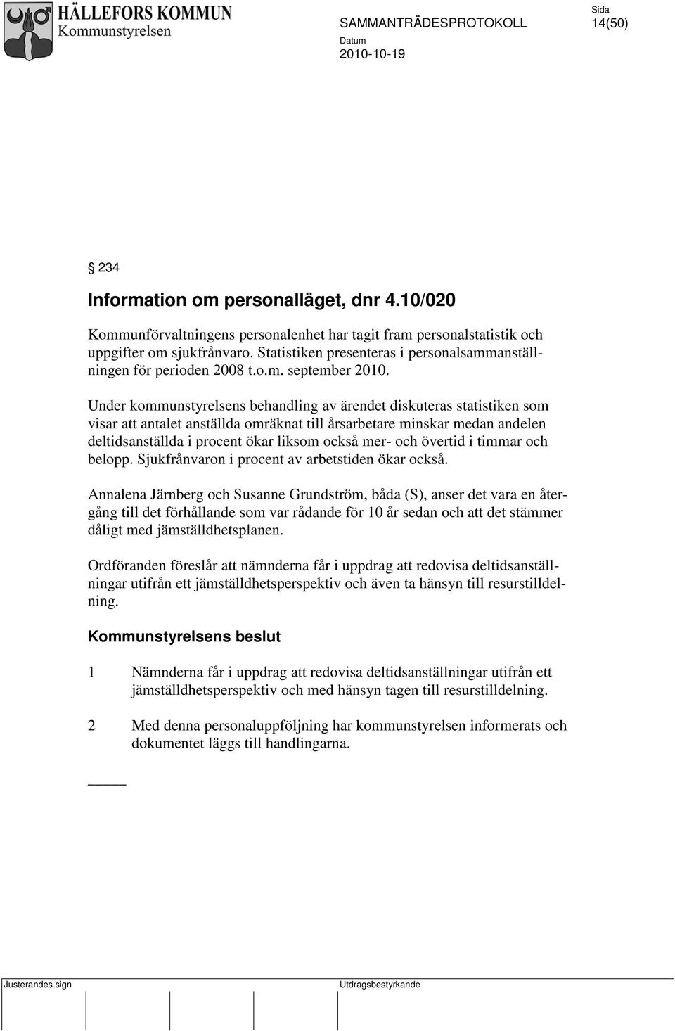 Under kommunstyrelsens behandling av ärendet diskuteras statistiken som visar att antalet anställda omräknat till årsarbetare minskar medan andelen deltidsanställda i procent ökar liksom också mer-
