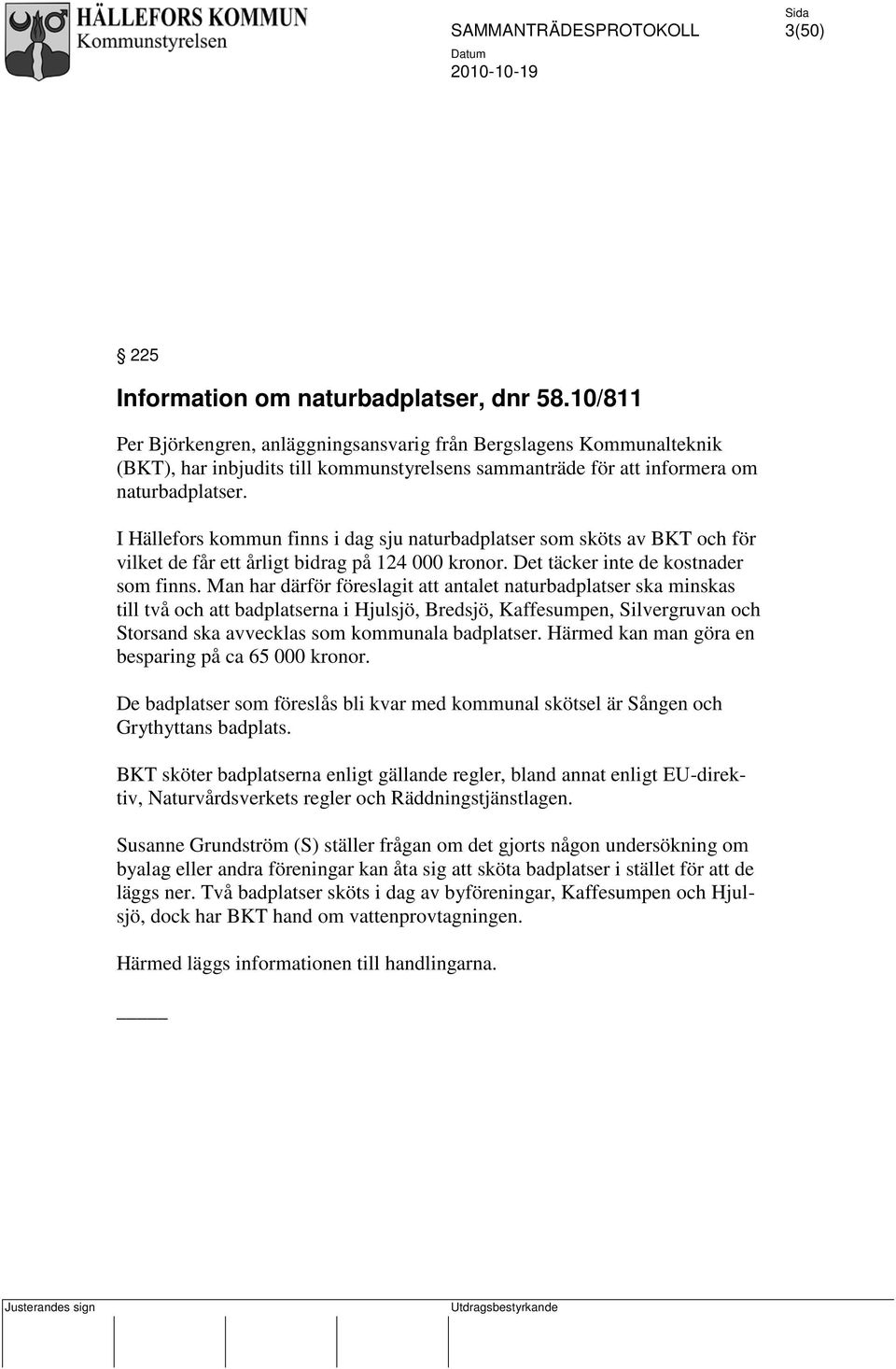 I Hällefors kommun finns i dag sju naturbadplatser som sköts av BKT och för vilket de får ett årligt bidrag på 124 000 kronor. Det täcker inte de kostnader som finns.