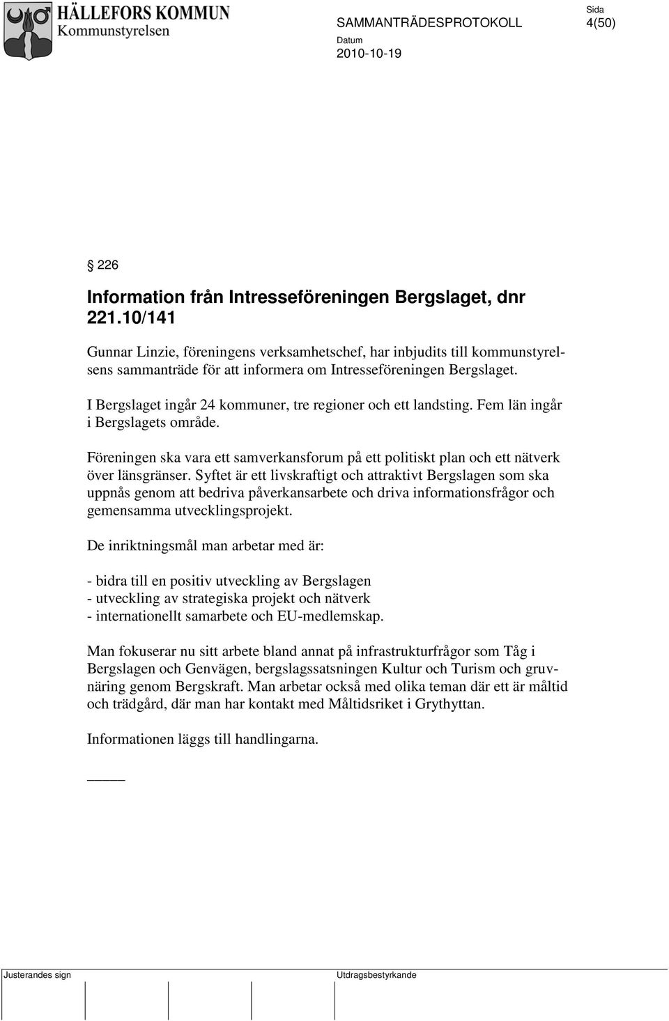 I Bergslaget ingår 24 kommuner, tre regioner och ett landsting. Fem län ingår i Bergslagets område. Föreningen ska vara ett samverkansforum på ett politiskt plan och ett nätverk över länsgränser.