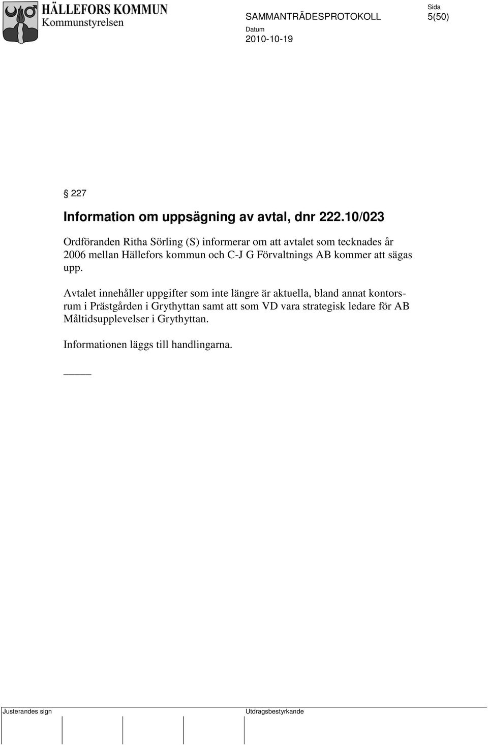 och C-J G Förvaltnings AB kommer att sägas upp.