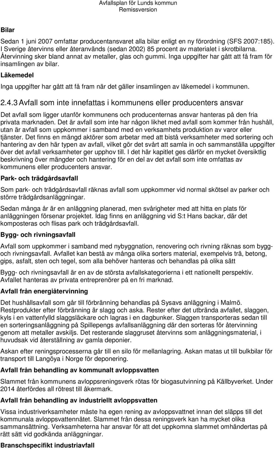 Läkemedel Inga uppgifter har gått att få fram när det gäller insamlingen av läkemedel i kommunen. 2.4.
