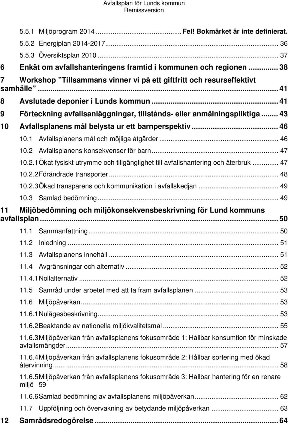 .. 41 9 Förteckning avfallsanläggningar, tillstånds- eller anmälningspliktiga... 43 10 Avfallsplanens mål belysta ur ett barnperspektiv... 46 10.1 Avfallsplanens mål och möjliga åtgärder... 46 10.2 Avfallsplanens konsekvenser för barn.