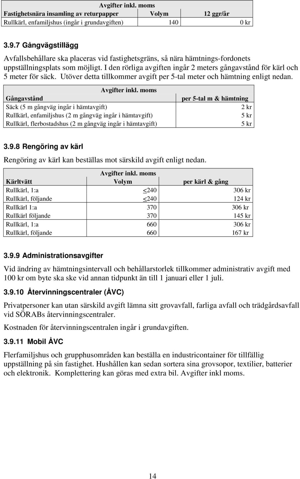 I den rörliga avgiften ingår 2 meters gångavstånd för kärl och 5 meter för säck. Utöver detta tillkommer avgift per 5-tal meter och hämtning enligt nedan.