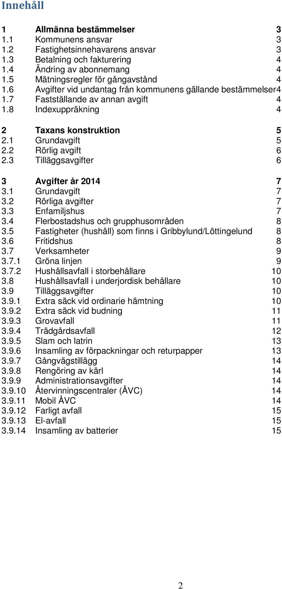 3 Tilläggsavgifter 6 3 Avgifter år 2014 7 3.1 Grundavgift 7 3.2 Rörliga avgifter 7 3.3 Enfamiljshus 7 3.4 Flerbostadshus och grupphusområden 8 3.