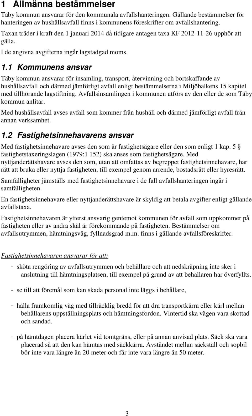 januari 2014 då tidigare antagen taxa KF 2012-11-26 upphör att gälla. I de angivna avgifterna ingår lagstadgad moms. 1.