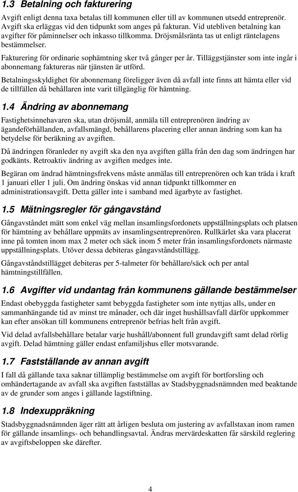 Tilläggstjänster som inte ingår i abonnemang faktureras när tjänsten är utförd.