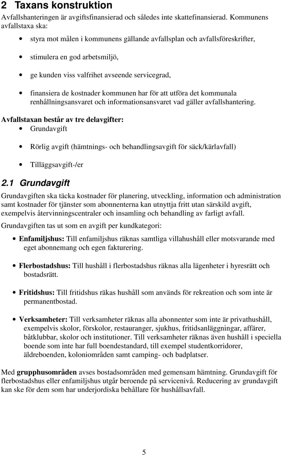kostnader kommunen har för att utföra det kommunala renhållningsansvaret och informationsansvaret vad gäller avfallshantering.