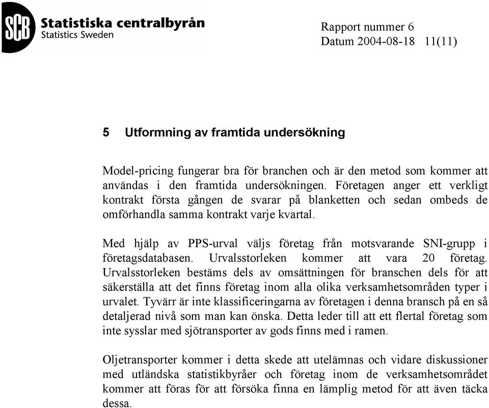 Med hjälp av PPS-urval väljs företag från motsvarande SNI-grupp i företagsdatabasen. Urvalsstorleken kommer att vara 20 företag.