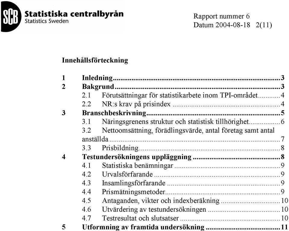 3 Prisbildning...8 4 Testundersökningens uppläggning...8 4.1 Statistiska benämningar...9 4.2 Urvalsförfarande...9 4.3 Insamlingsförfarande...9 4.4 Prismätningsmetoder.