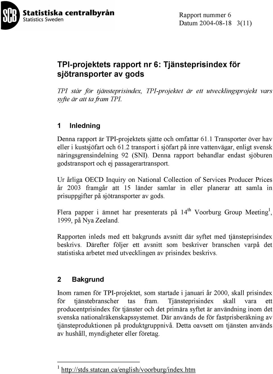 2 transport i sjöfart på inre vattenvägar, enligt svensk näringsgrensindelning 92 (SNI). Denna rapport behandlar endast sjöburen godstransport och ej passagerartransport.