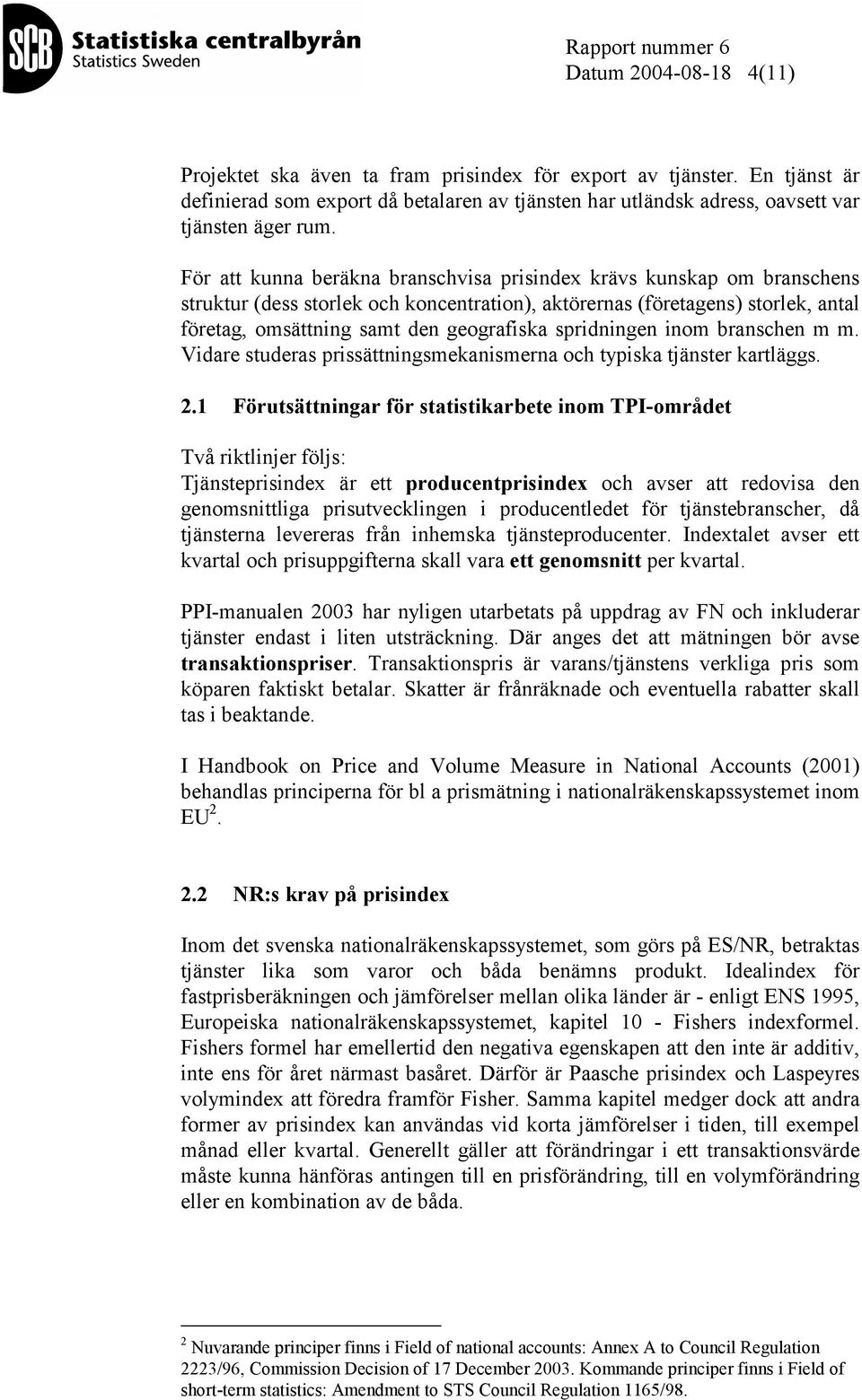 spridningen inom branschen m m. Vidare studeras prissättningsmekanismerna och typiska tjänster kartläggs. 2.