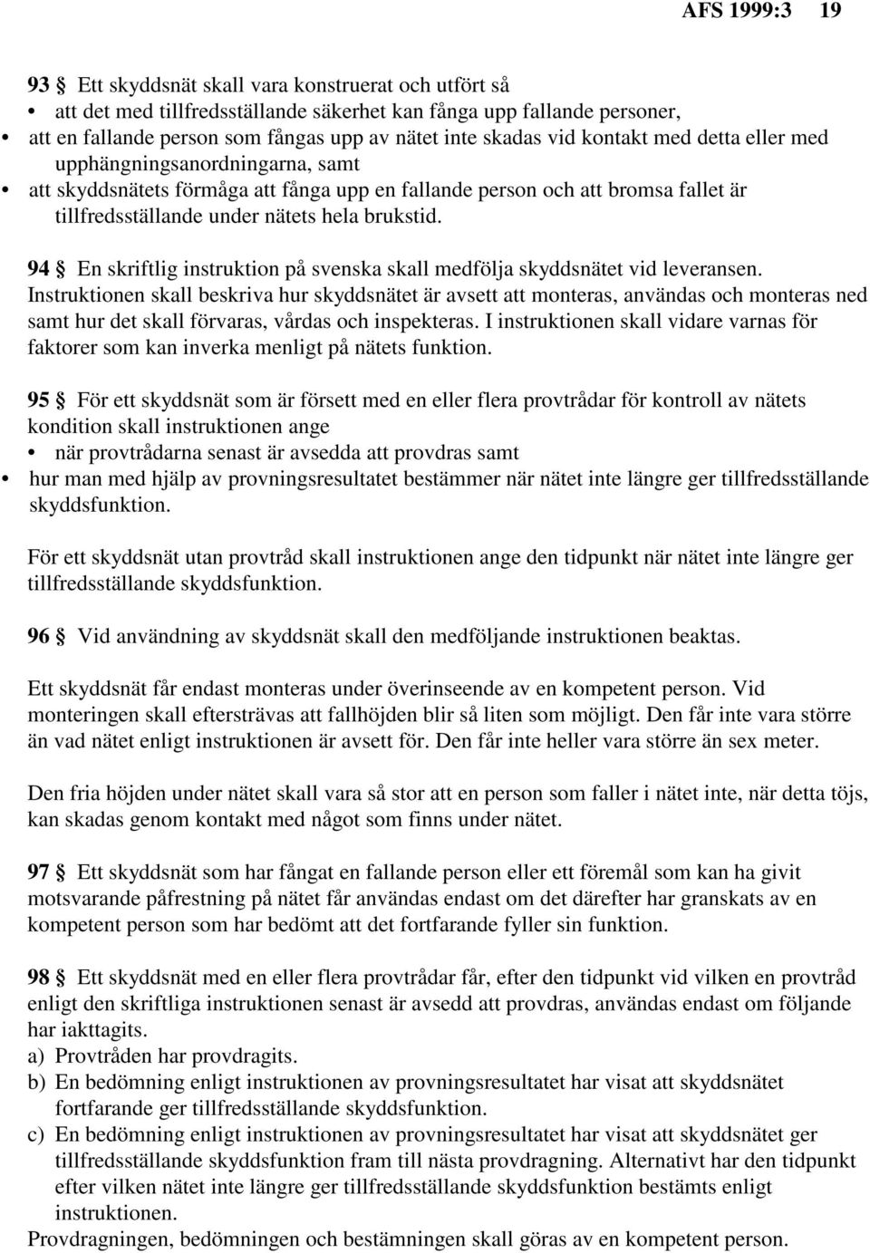 94 En skriftlig instruktion på svenska skall medfölja skyddsnätet vid leveransen.