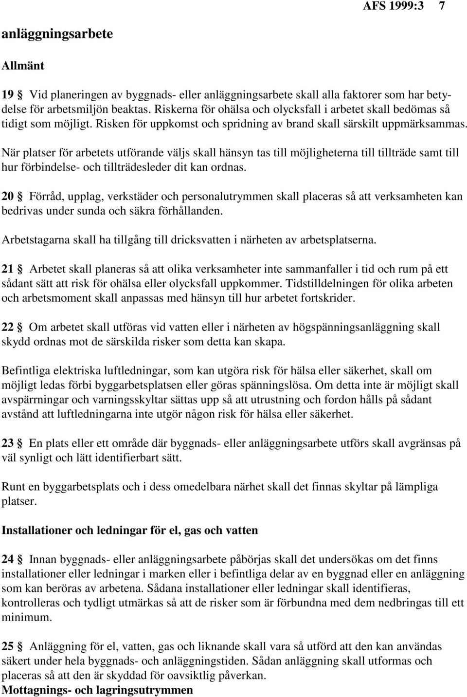 När platser för arbetets utförande väljs skall hänsyn tas till möjligheterna till tillträde samt till hur förbindelse- och tillträdesleder dit kan ordnas.