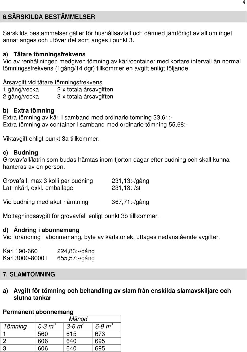 tätare tömningsfrekvens 1 gång/vecka 2 x totala årsavgiften 2 gång/vecka 3 x totala årsavgiften b) Extra tömning Extra tömning av kärl i samband med ordinarie tömning 33,61:- Extra tömning av