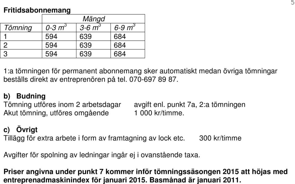 punkt 7a, 2:a tömningen 1 000 kr/timme. c) Övrigt Tillägg för extra arbete i form av framtagning av lock etc.