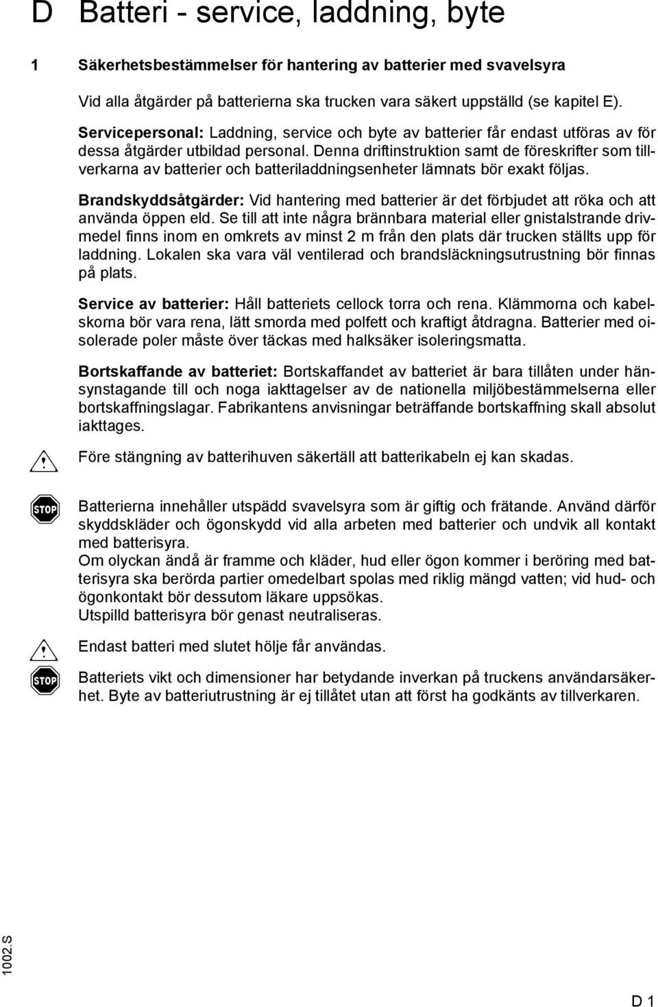 Denna driftinstruktion samt de föreskrifter som tillverkarna av batterier och batteriladdningsenheter lämnats bör exakt följas.