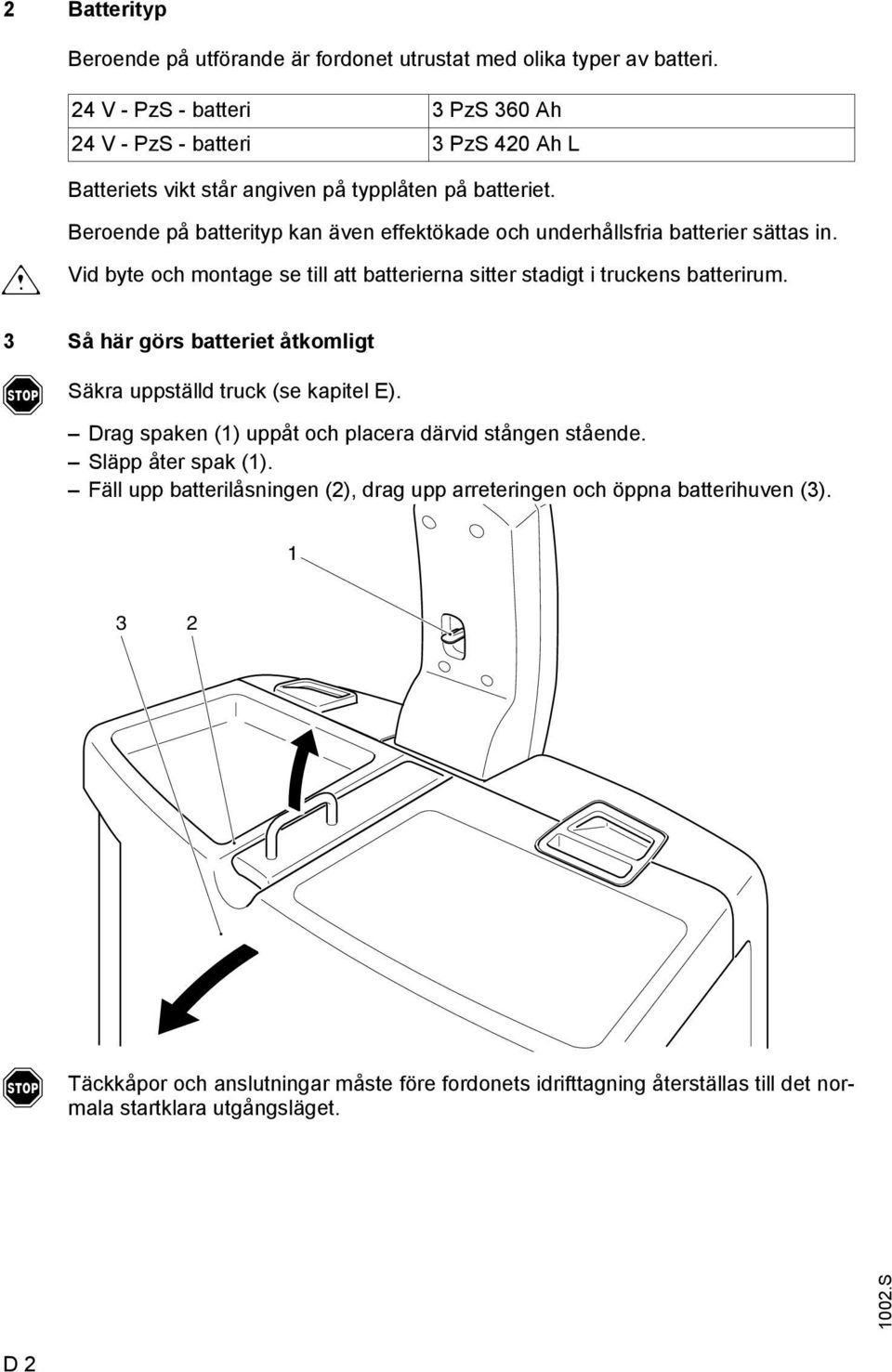 m Beroende på batterityp kan även effektökade och underhållsfria batterier sättas in. Vid byte och montage se till att batterierna sitter stadigt i truckens batterirum.
