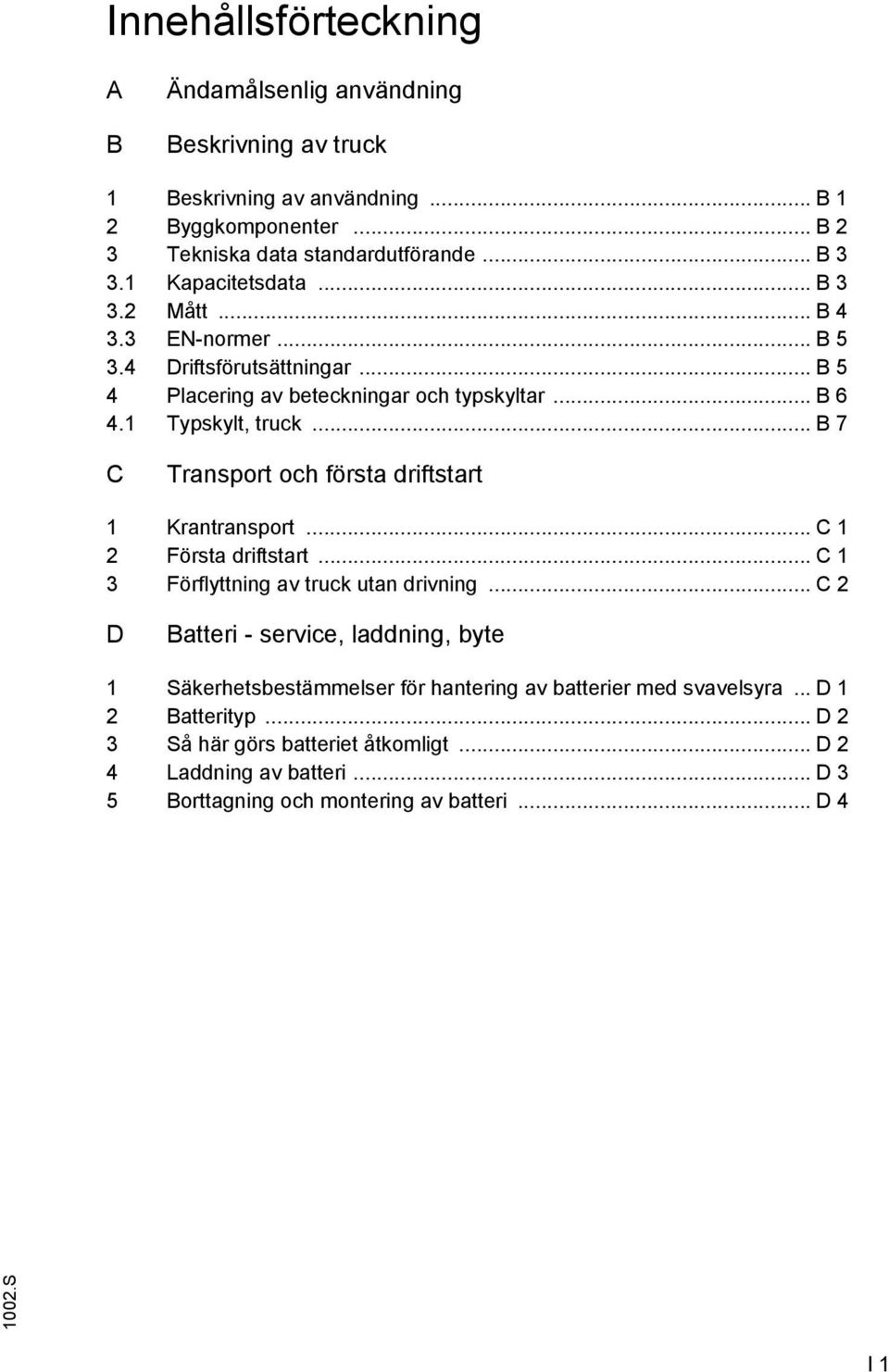.. B 7 C Transport och första driftstart 1 Krantransport... C 1 2 Första driftstart... C 1 3 Förflyttning av truck utan drivning.