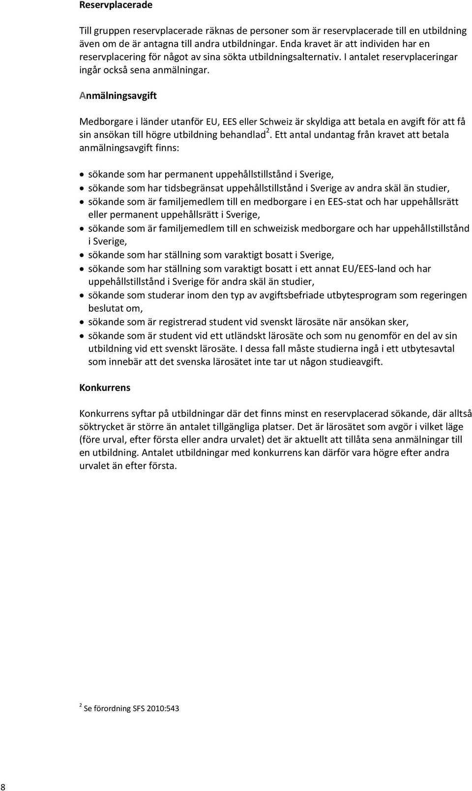 Anmälningsavgift Medborgare i länder utanför EU, EES eller Schweiz är skyldiga att betala en avgift för att få sin ansökan till högre utbildning behandlad 2.