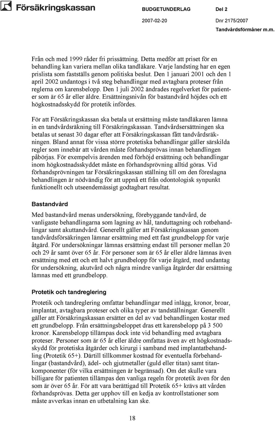 Den 1 januari 2001 och den 1 april 2002 undantogs i två steg behandlingar med avtagbara proteser från reglerna om karensbelopp.