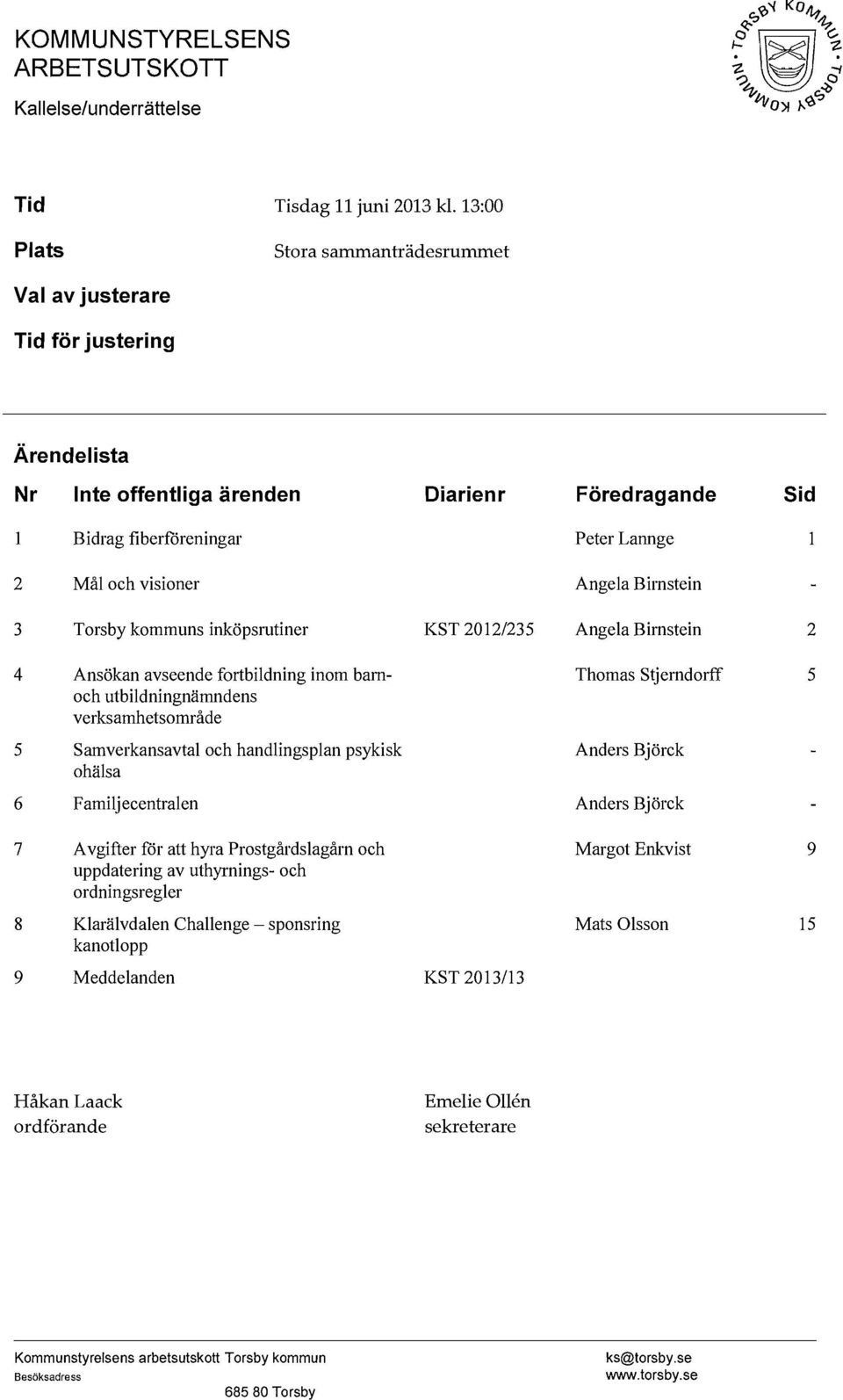 Bimstein 3 Torsby kommuns inköpsrutiner KST 20121235 Angela Bimstein 2 4 Ansökan avseende fortbildning inom bamoch utbildningnämndens verksamhetsområde Thomas Stjemdorff 5 5 Samverkans avtal och