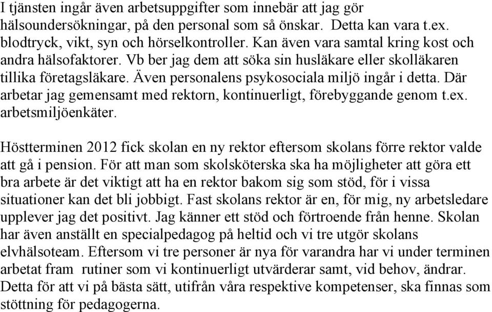 Där arbetar jag gemensamt med rektorn, kontinuerligt, förebyggande genom t.ex. arbetsmiljöenkäter. Höstterminen 2012 fick skolan en ny rektor eftersom skolans förre rektor valde att gå i pension.