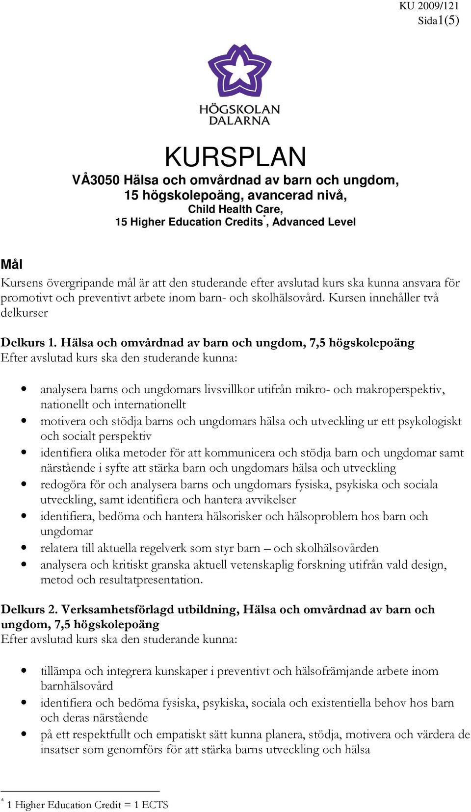 Hälsa och omvårdnad av barn och ungdom, 7,5 högskolepoäng Efter avslutad kurs ska den studerande kunna: analysera barns och ungdomars livsvillkor utifrån mikro- och makroperspektiv, nationellt och