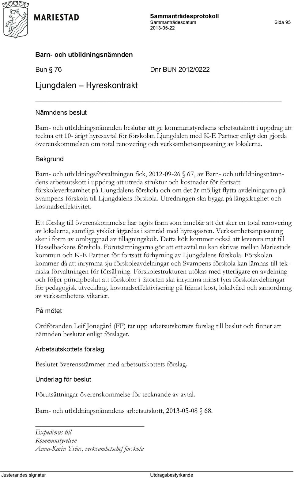 Bakgrund Barn- och utbildningsförvaltningen fick, 2012-09-26 67, av s arbetsutskott i uppdrag att utreda struktur och kostnader för fortsatt förskoleverksamhet på Ljungdalens förskola och om det är