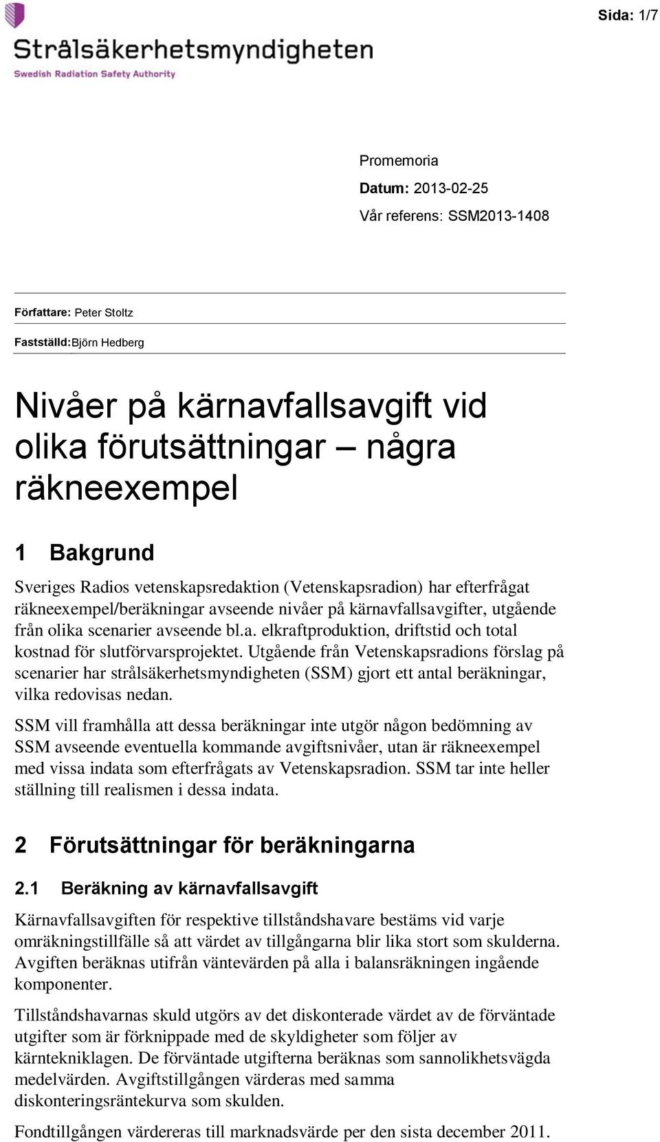 Utgående från Vetenskapsradions förslag på scenarier har strålsäkerhetsmyndigheten (SSM) gjort ett antal beräkningar, vilka redovisas nedan.