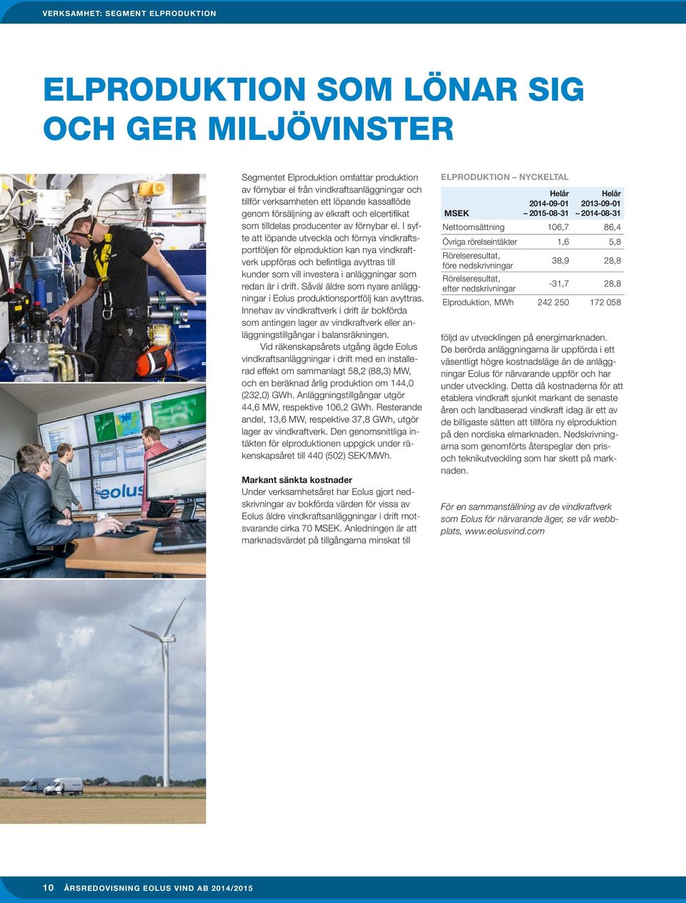 I syfte att löpande utveckla och förnya vindkraftsportföljen för elproduktion kan nya vindkraftverk uppföras och befintliga avyttras till kunder som vill investera i anläggningar som redan är i drift.