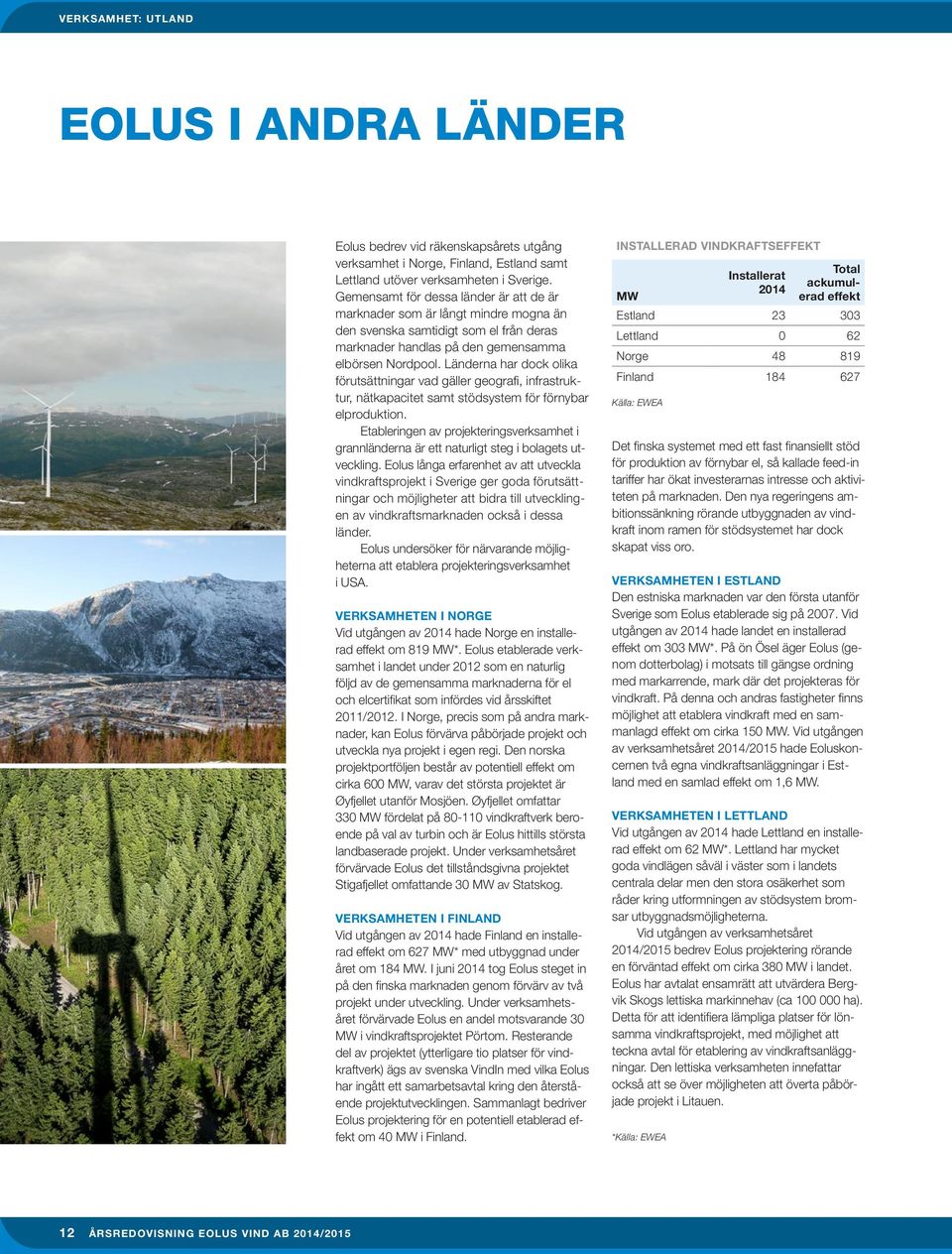 Länderna har dock olika förutsättningar vad gäller geografi, infrastruktur, nätkapacitet samt stödsystem för förnybar elproduktion.