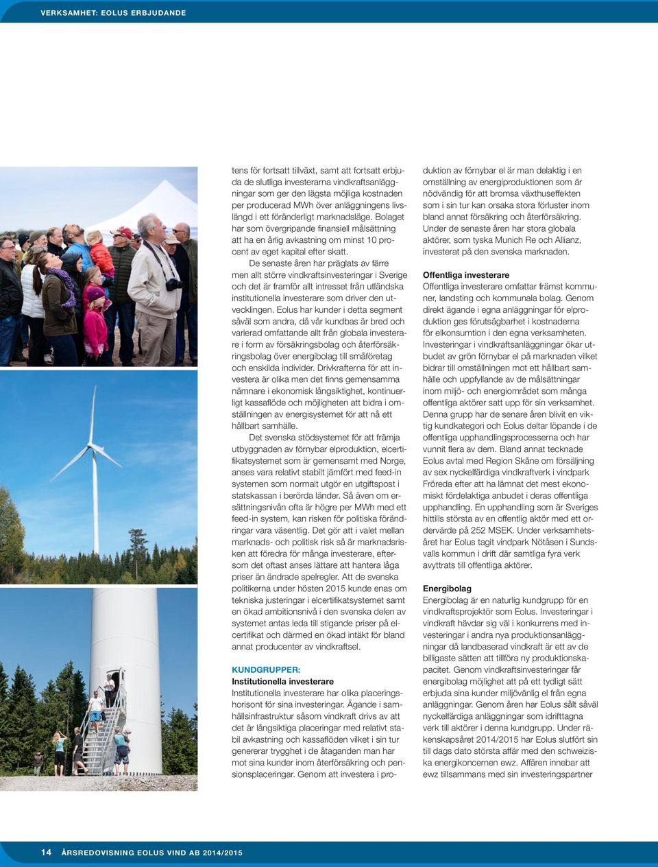 De senaste åren har präglats av färre men allt större vindkraftsinvesteringar i Sverige och det är framför allt intresset från utländska institutionella investerare som driver den utvecklingen.