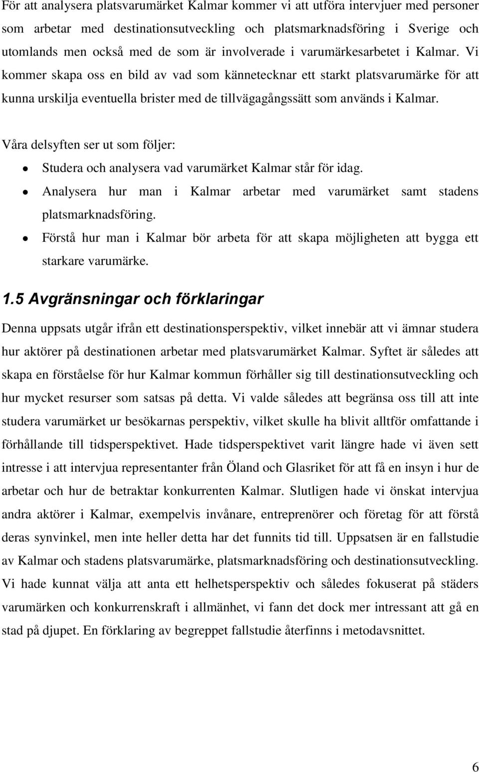 Vi kommer skapa oss en bild av vad som kännetecknar ett starkt platsvarumärke för att kunna urskilja eventuella brister med de tillvägagångssätt som används i Kalmar.