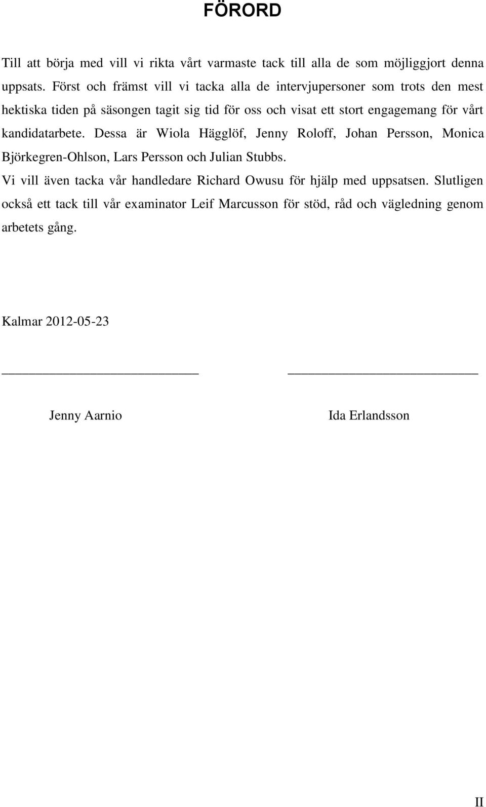 för vårt kandidatarbete. Dessa är Wiola Hägglöf, Jenny Roloff, Johan Persson, Monica Björkegren-Ohlson, Lars Persson och Julian Stubbs.