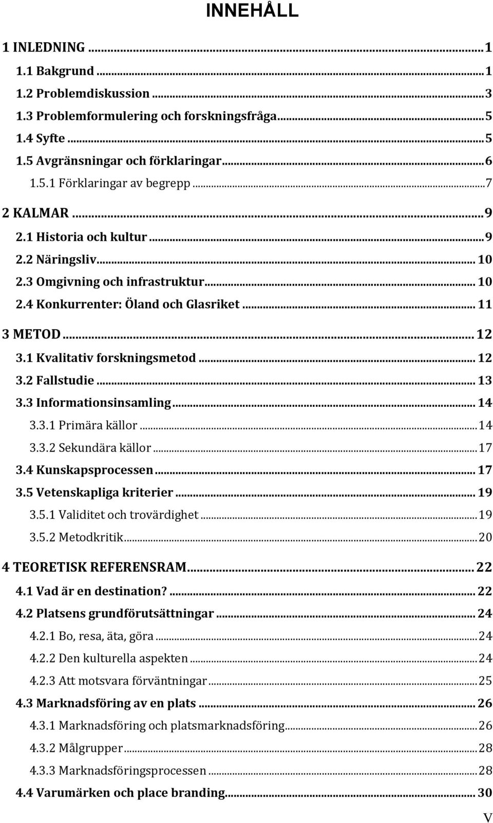 .. 12 3.2 Fallstudie... 13 3.3 Informationsinsamling... 14 3.3.1 Primära källor... 14 3.3.2 Sekundära källor... 17 3.4 Kunskapsprocessen... 17 3.5 Vetenskapliga kriterier... 19 3.5.1 Validitet och trovärdighet.