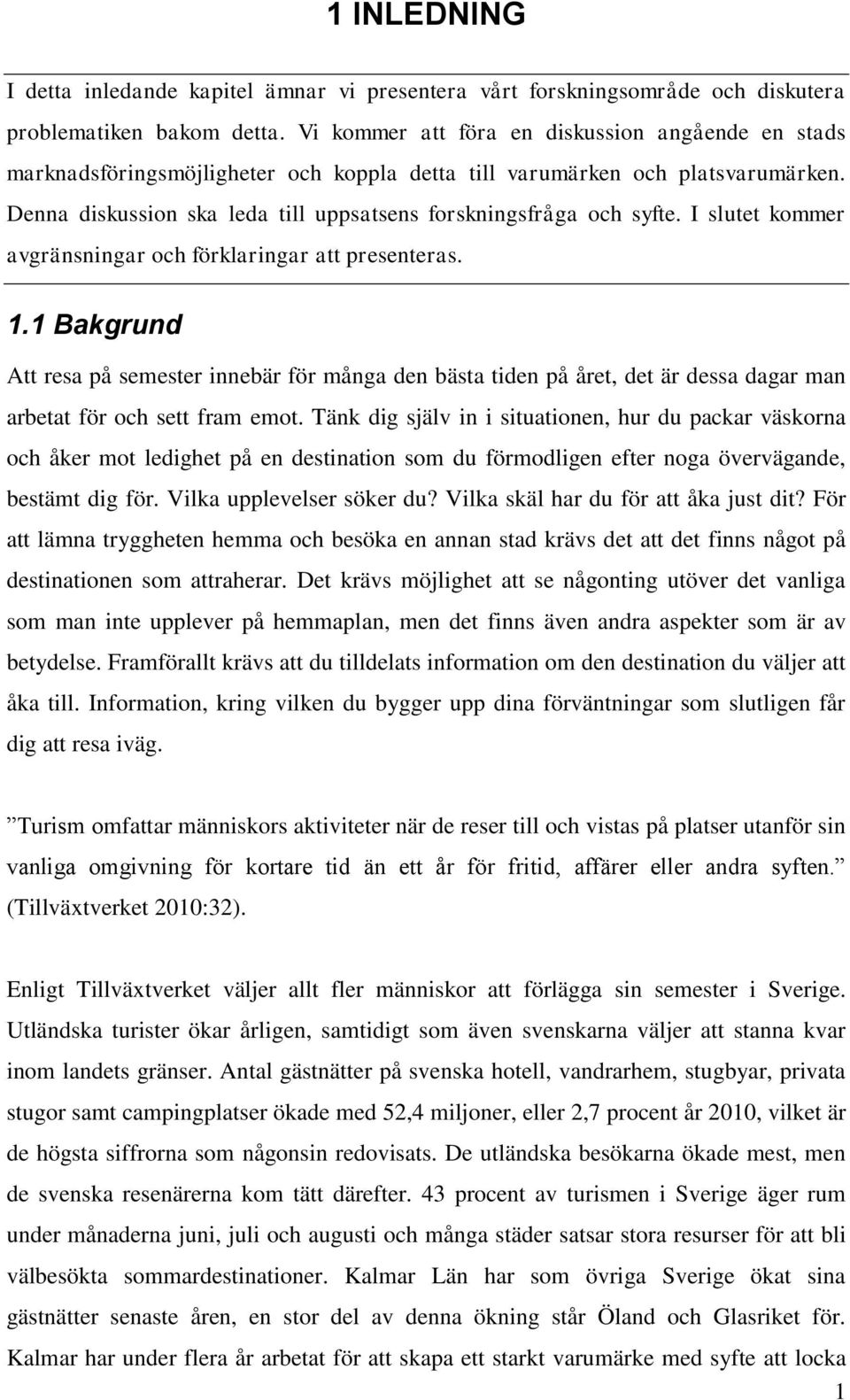 I slutet kommer avgränsningar och förklaringar att presenteras. 1.1 Bakgrund Att resa på semester innebär för många den bästa tiden på året, det är dessa dagar man arbetat för och sett fram emot.