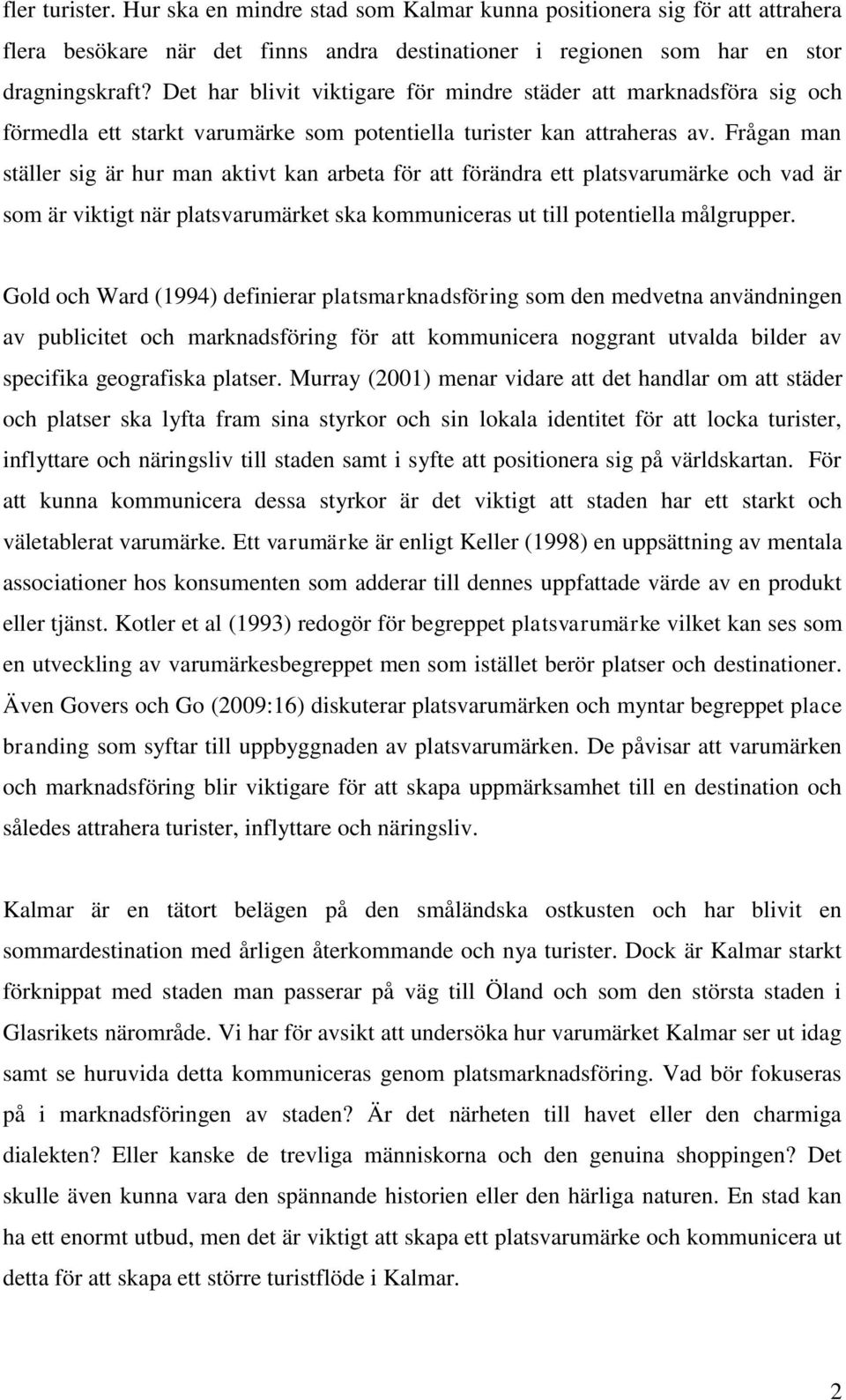 Frågan man ställer sig är hur man aktivt kan arbeta för att förändra ett platsvarumärke och vad är som är viktigt när platsvarumärket ska kommuniceras ut till potentiella målgrupper.