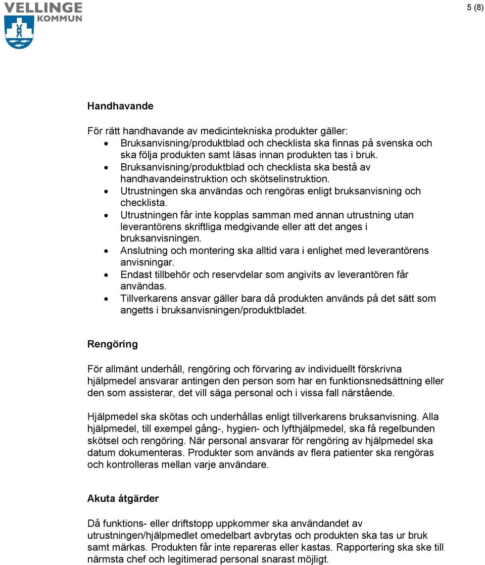 Utrustningen får inte kopplas samman med annan utrustning utan leverantörens skriftliga medgivande eller att det anges i bruksanvisningen.