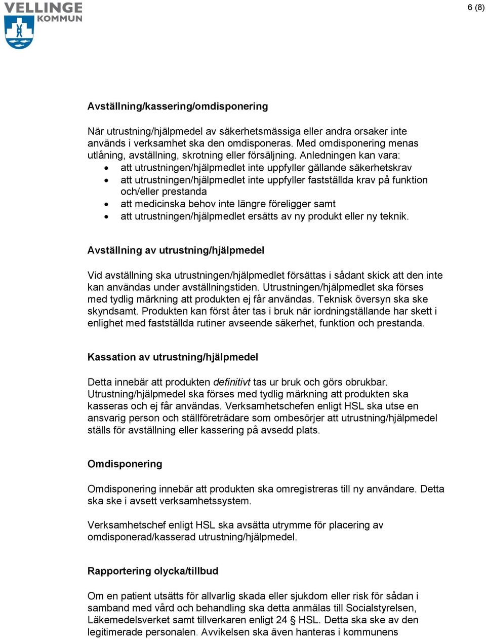 Anledningen kan vara: att utrustningen/hjälpmedlet inte uppfyller gällande säkerhetskrav att utrustningen/hjälpmedlet inte uppfyller fastställda krav på funktion och/eller prestanda att medicinska