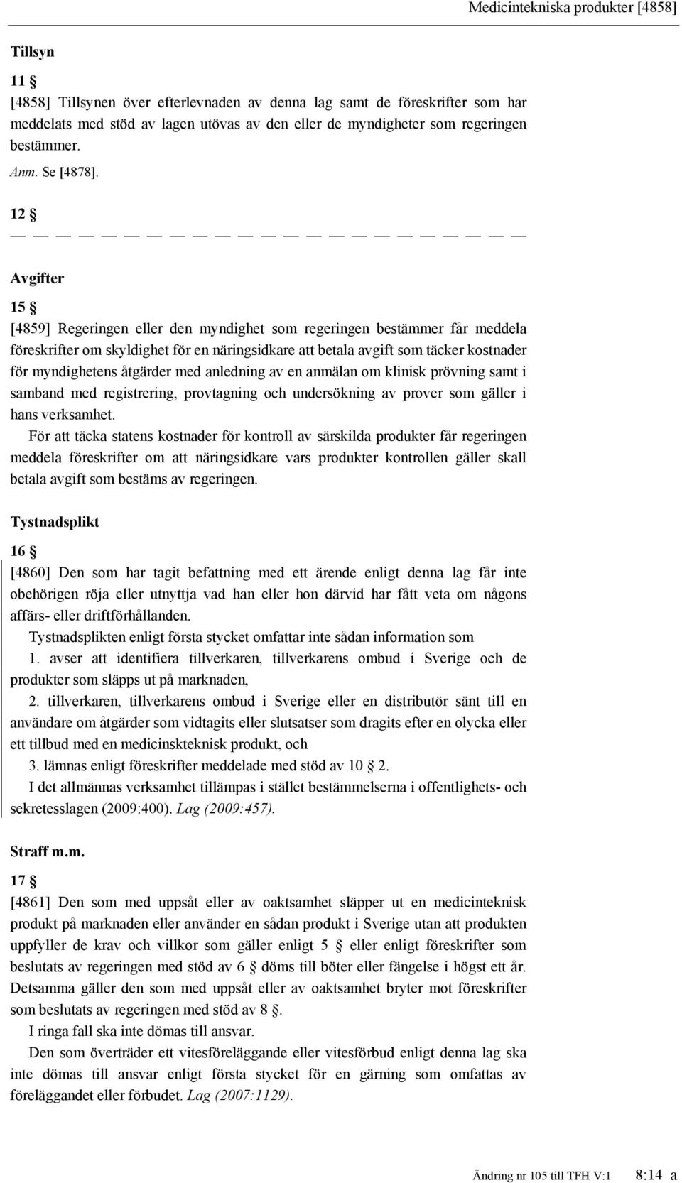 12 Avgifter 15 [4859] Regeringen eller den myndighet som regeringen bestämmer får meddela föreskrifter om skyldighet för en näringsidkare att betala avgift som täcker kostnader för myndighetens