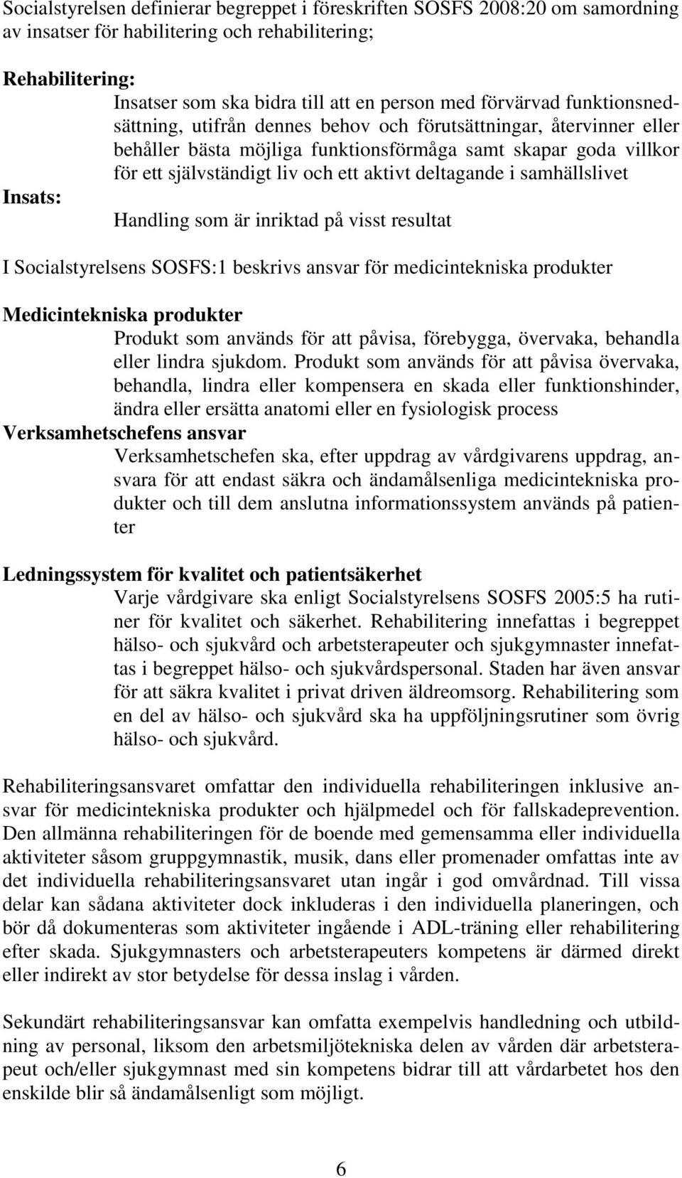 deltagande i samhällslivet Insats: Handling som är inriktad på visst resultat I Socialstyrelsens SOSFS:1 beskrivs ansvar för medicintekniska produkter Medicintekniska produkter Produkt som används