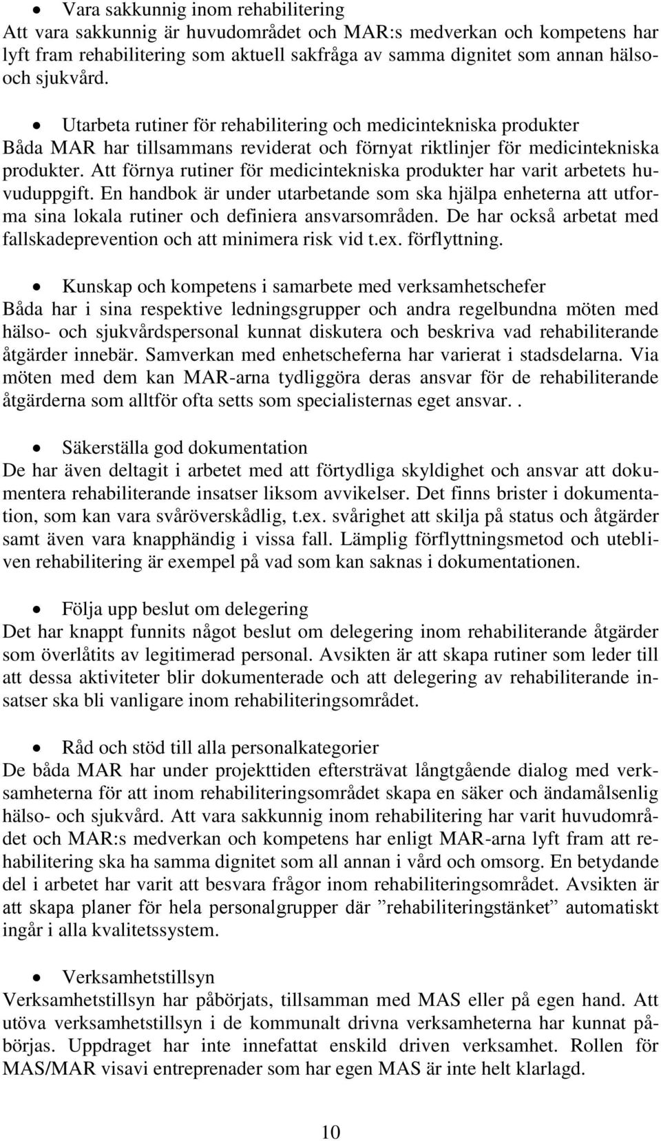 Att förnya rutiner för medicintekniska produkter har varit arbetets huvuduppgift. En handbok är under utarbetande som ska hjälpa enheterna att utforma sina lokala rutiner och definiera ansvarsområden.