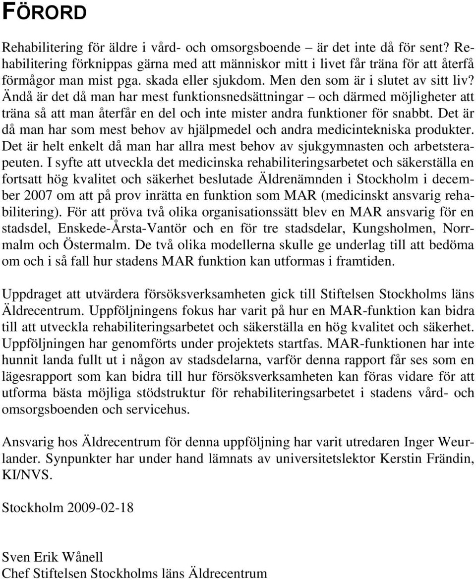 Ändå är det då man har mest funktionsnedsättningar och därmed möjligheter att träna så att man återfår en del och inte mister andra funktioner för snabbt.