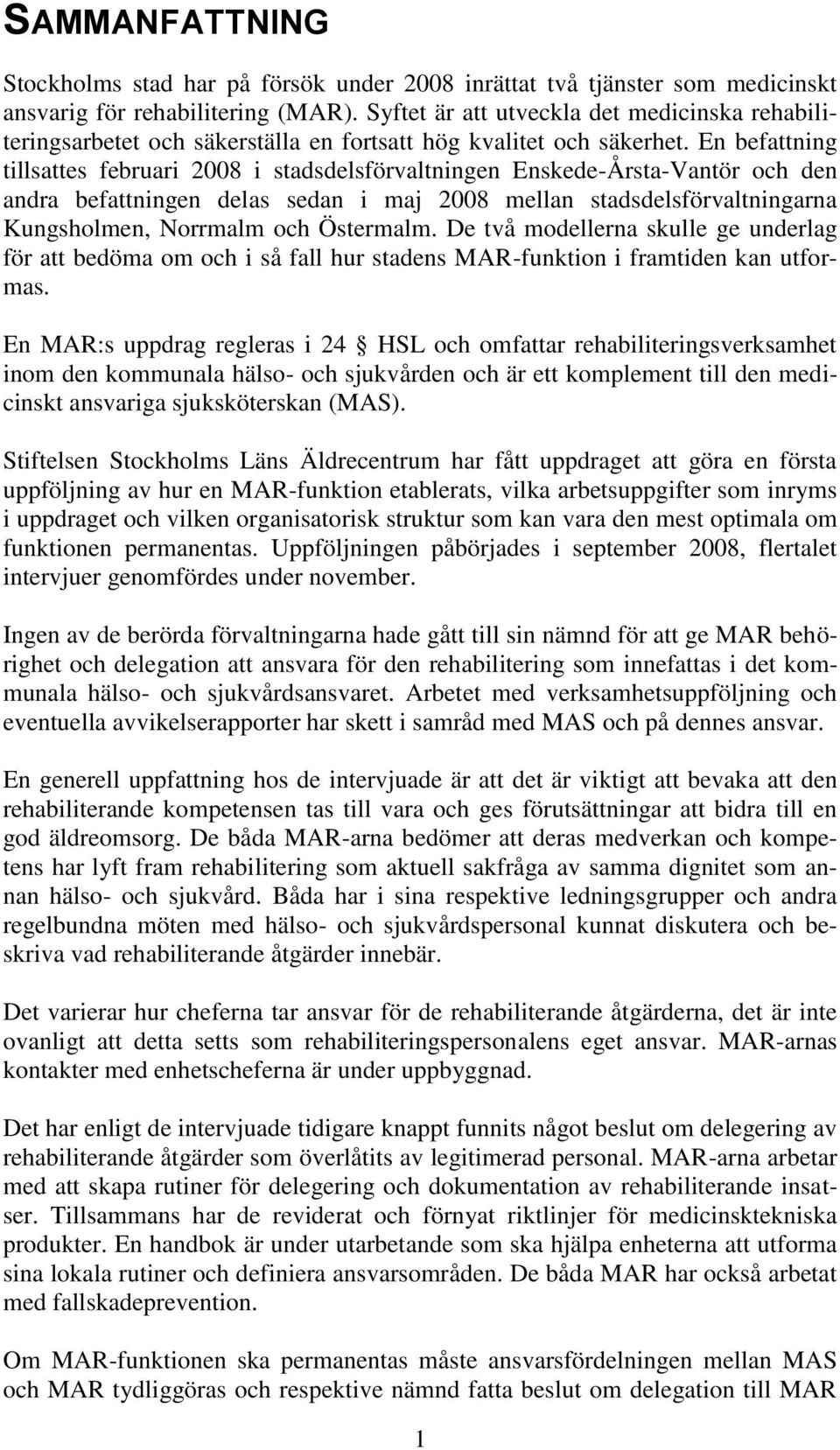 En befattning tillsattes februari 2008 i stadsdelsförvaltningen Enskede-Årsta-Vantör och den andra befattningen delas sedan i maj 2008 mellan stadsdelsförvaltningarna Kungsholmen, Norrmalm och