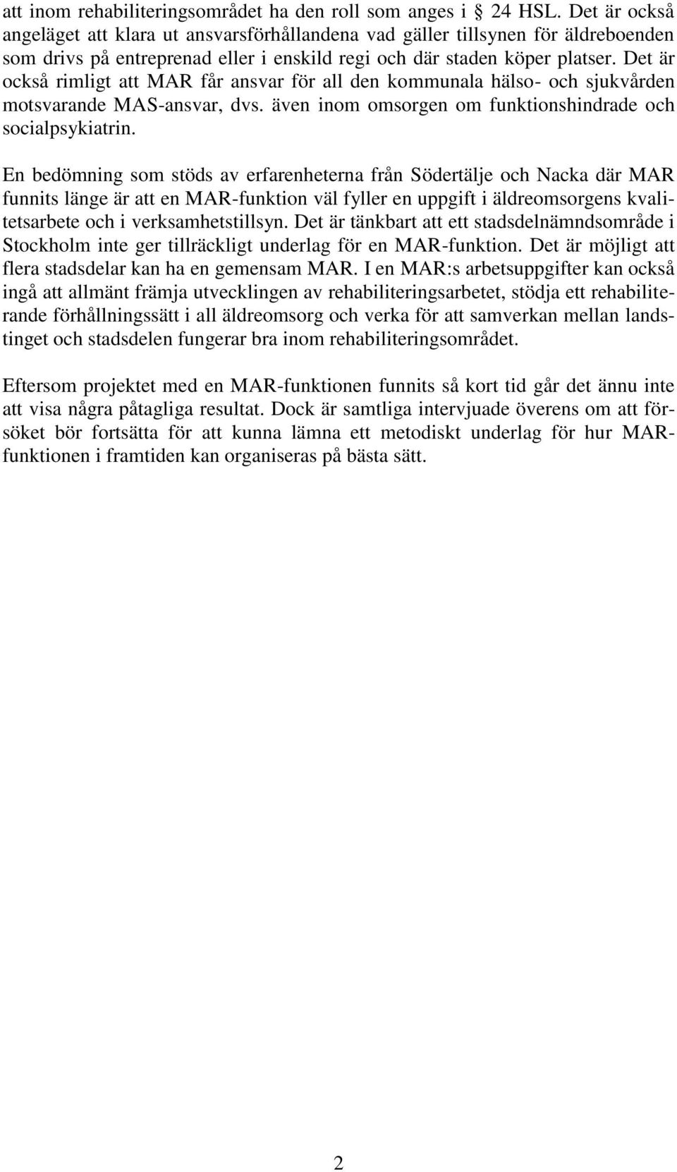 Det är också rimligt att MAR får ansvar för all den kommunala hälso- och sjukvården motsvarande MAS-ansvar, dvs. även inom omsorgen om funktionshindrade och socialpsykiatrin.