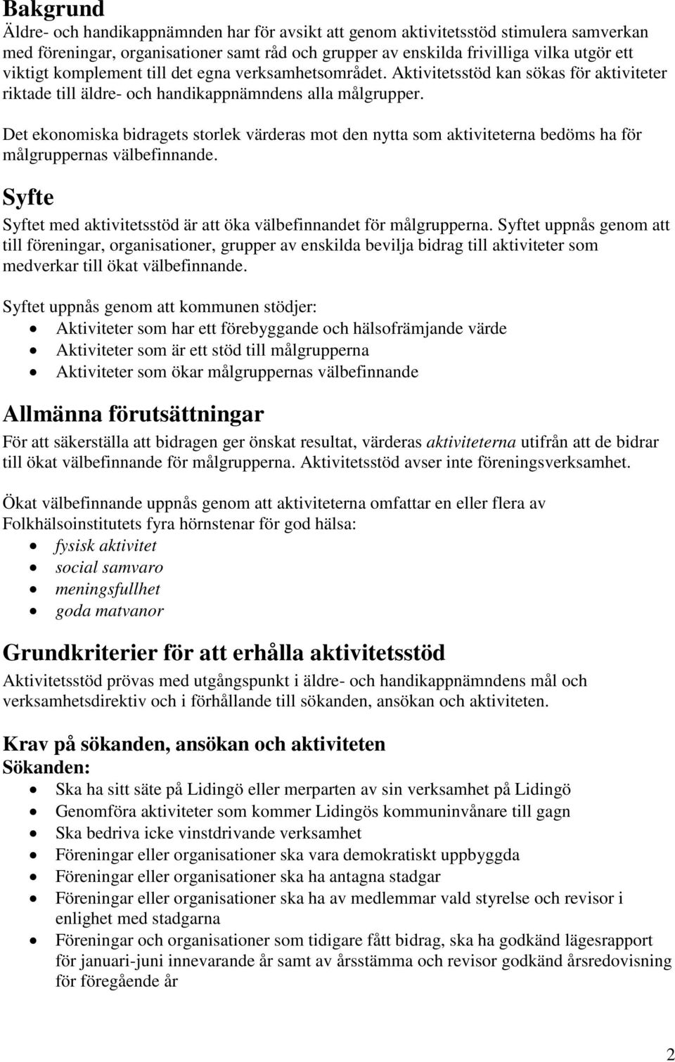 Det ekonomiska bidragets storlek värderas mot den nytta som aktiviteterna bedöms ha för målgruppernas välbefinnande. Syfte Syftet med aktivitetsstöd är att öka välbefinnandet för målgrupperna.