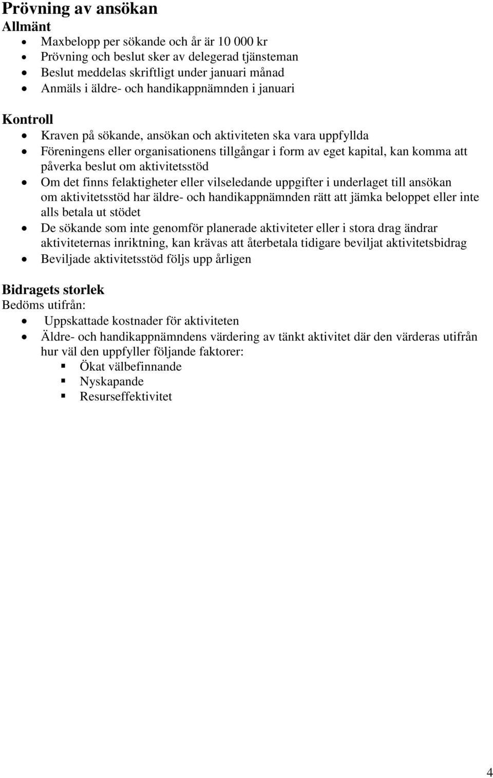 aktivitetsstöd Om det finns felaktigheter eller vilseledande uppgifter i underlaget till ansökan om aktivitetsstöd har äldre- och handikappnämnden rätt att jämka beloppet eller inte alls betala ut