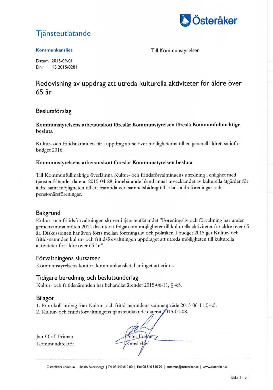 2016. Kommunstyrelsens arbetsutskott föreslår Kommunstyrelsen besluta Till Kommunfullmäktige överlämna Kultur- och fritidsförvaltningens utredning i enlighet med tjänsteutlåtandet daterat 2015-04-28,
