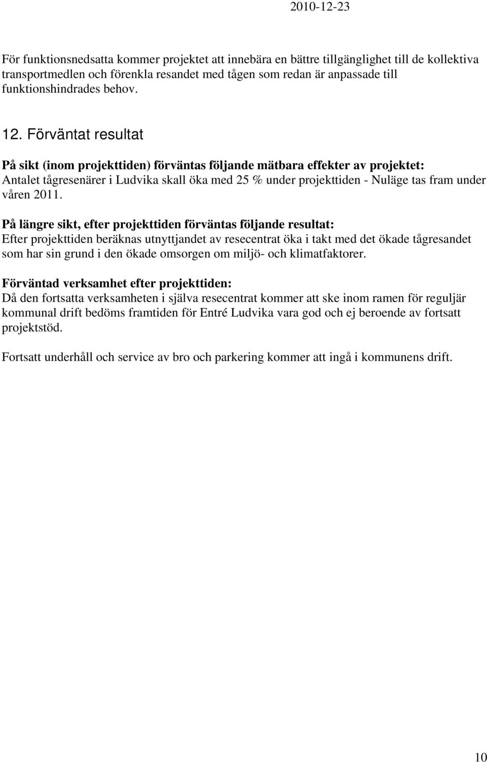 2011. På längre sikt, efter projekttiden förväntas följande resultat: Efter projekttiden beräknas utnyttjandet av resecentrat öka i takt med det ökade tågresandet som har sin grund i den ökade